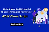 Unlock Your DeFi Potential Using dYdX Clone Script Features