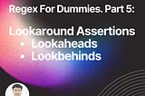 Regex for Dummies: Lookaround Assertions — Lookaheads and Lookbehinds