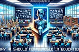 Why AI Should Not Be Used in Education