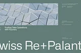 Swiss Re & Palantir: Scaling Data Operations with Foundry