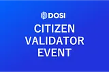 Announcement on DOSI Validator X DOSI Citizen Event (Updated)