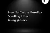 How To Create Parallax Scrolling Effect Using jQuery