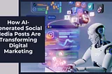 How AI-Generated Social Media Posts Are Transforming Digital Marketing