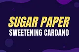 Sugar Paper — Sweetening the Future