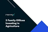 3 Family Offices Investing in Agriculture