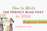 How to Write The Perfect Blog Post in 2024 for Beginners