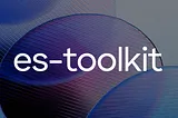 es-toolkit —  the new toolset in JavaScript: necessity or redundancy?