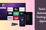 Using Appium for Automated Testing of Roku TV Apps