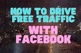 How To Drive Free Traffic With Facebook