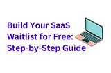 How to Build Your SaaS Waitlist for FREE