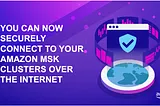 You can now securely connect to your Amazon MSK clusters over the internet