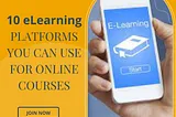 10 eLearning Platforms You Can Use For Online Courses