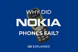 Why did Nokia phones fail? Nokia’s failure from a UX perspective.