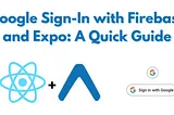 Building an Expo App with Firebase Authentication and Google Sign-In(2024)