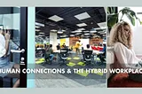 Why is Rebuilding Human Connections Important in the Hybrid Workplace?