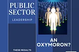 Public Sector Leadership — An Oxymoron?