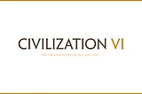 Civilization VI Unwrapped