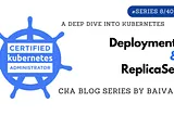 Kubernetes Deployments and Replica Sets: A Comprehensive Guide