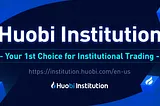 Huobi Institution — Your 1st Choice for Institutional Trading