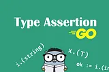 Mastering Type Assertion in Go: A Comprehensive Guide