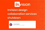 Farewell, InVision: a popular design tool, is closing its doors at the end of 2024.