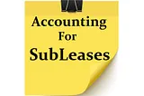 Accounting for Subleases under GAAP: The CORRECT way