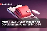 Key Crypto Wallet App Development Features in 2024