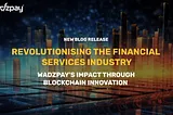 Revolutionising the Financial Services Industry: WadzPay’s Impact through Blockchain Innovation