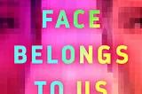 The cover of the Penguin Random House edition of Kashmir Hill’s ‘Your Face Belongs To Us.’