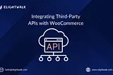Integrating Third-Party APIs with WooCommerce