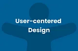 User-Centered Design: Elevate User Experiences
