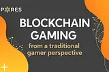 Blockchain gaming from a traditional gamer perspective