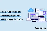 SaaS Application Development on AWS Costs in 2024