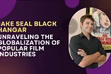 Jake Seal Black Hangar — Unraveling the Globalization of Popular Film Industries