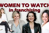 Women to Watch in Franchising (Part 1)