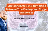 Mastering Emotions: Navigating Between True Feelings and Trigger Responses