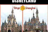 Tokyo Disneyland vs. Shanghai Disneyland