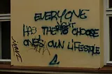 Graffiti on a wall which says “Everyone has the right to choose one’s own lifestyle”. My title for the photo completes the thought: “Unless one’s lifestyle differs from the views of the goons in the Pentagon.”