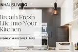 Breath Fresh Life into Your Kitchen: Sydney Makeover Tips