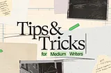 Tips and Tricks for Medium Writers