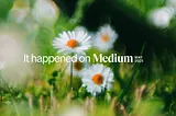It happened on Medium: May 2025 roundup