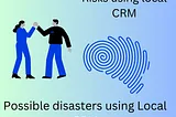 Risks in using local CRM |Top 10 Dangers of Using Local CRM Systems