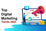 Top Digital Marketing Trends for 2022