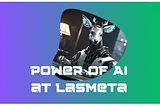 Unveiling the AI Wonders: LasMeta’s Metaverse Revolution and the Power of Artificial Intelligence