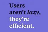 Unveiling the Myth: Users Aren’t Lazy