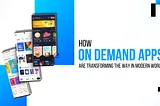 How On Demand Apps Are Transforming The Way We Live And Work In The Modern World