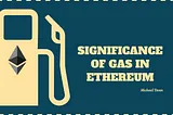 Significance of Gas in Ethereum