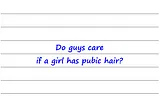 Hey Dr Sue — Do Guys Care If A Girl Has Pubic Hair?