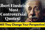 Albert Einstein's Most Controversial Quotes: Will They Change Your Perspective?