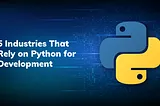 5 Industries That Rely on Python for Development